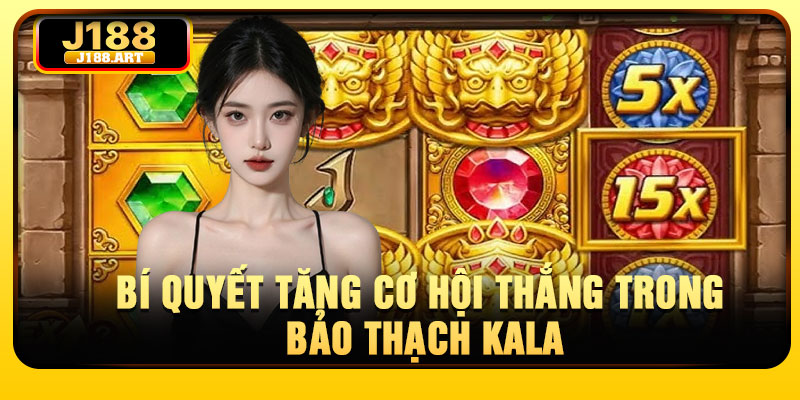 Bí quyết tăng cơ hội thắng trong Bảo Thạch Kala