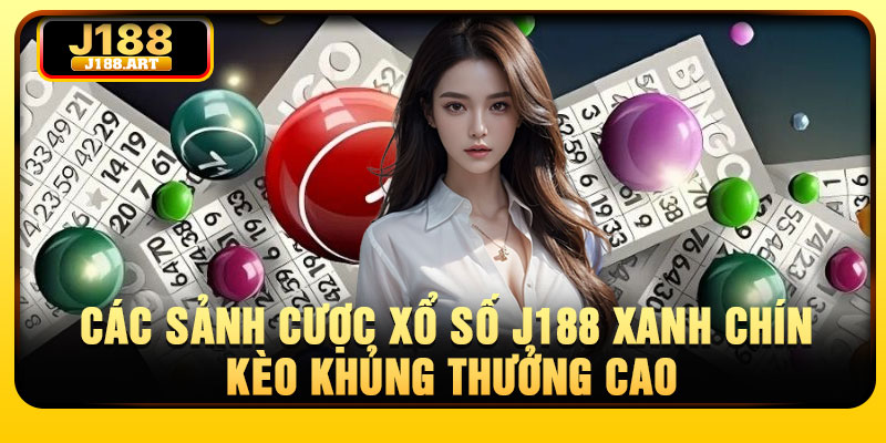 Các sảnh cược xổ số J188 xanh chín kèo khủng thưởng cao