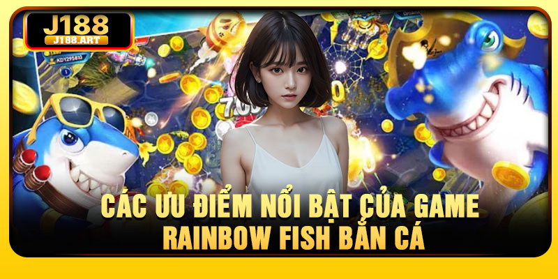 Các ưu điểm nổi bật của game Rainbow Fish Bắn Cá