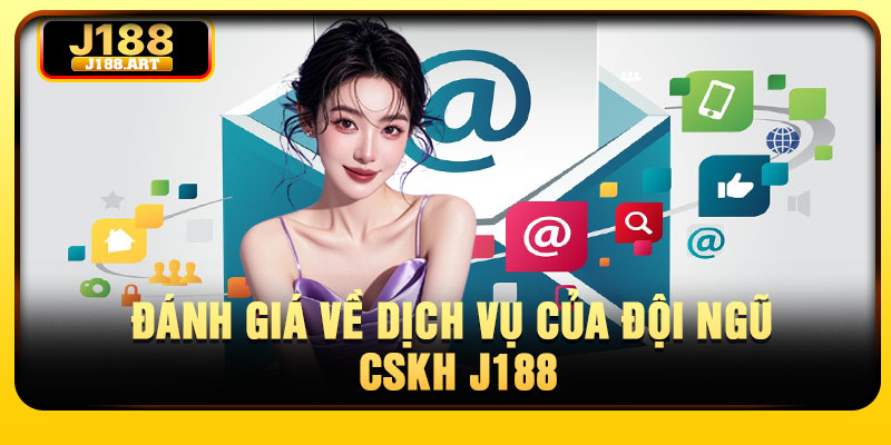 Đánh giá về dịch vụ của đội ngũ CSKH J188