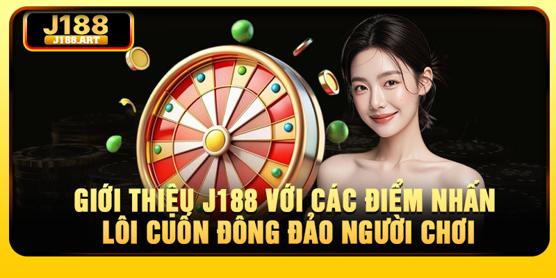 Giới thiệu J188 với các điểm nhấn lôi cuốn đông đảo người chơi