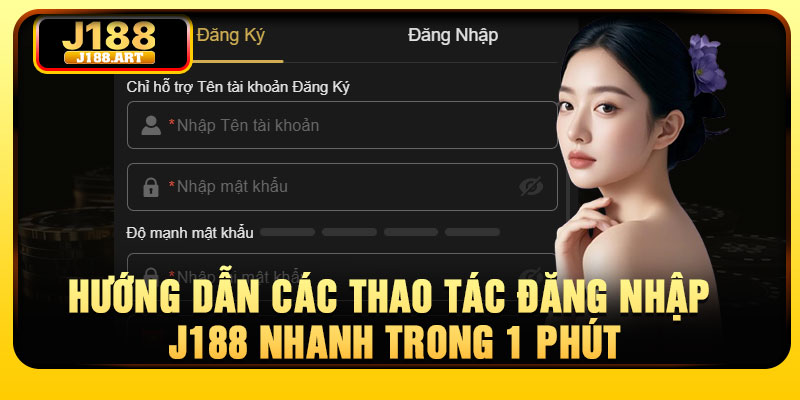 Hướng dẫn các thao tác đăng nhập J188 nhanh trong 1 phút