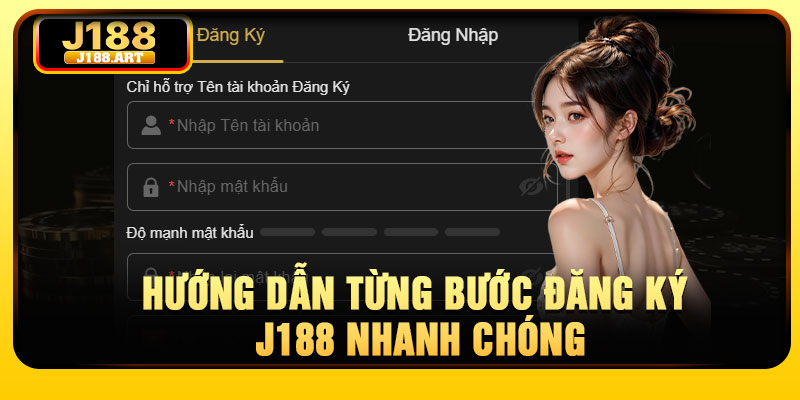 Hướng dẫn từng bước đăng ký j188 nhanh chóng