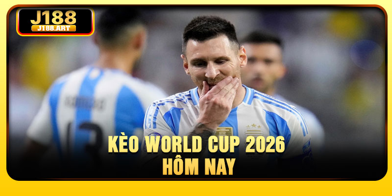 Keo World Cup 2026 Hom Nay