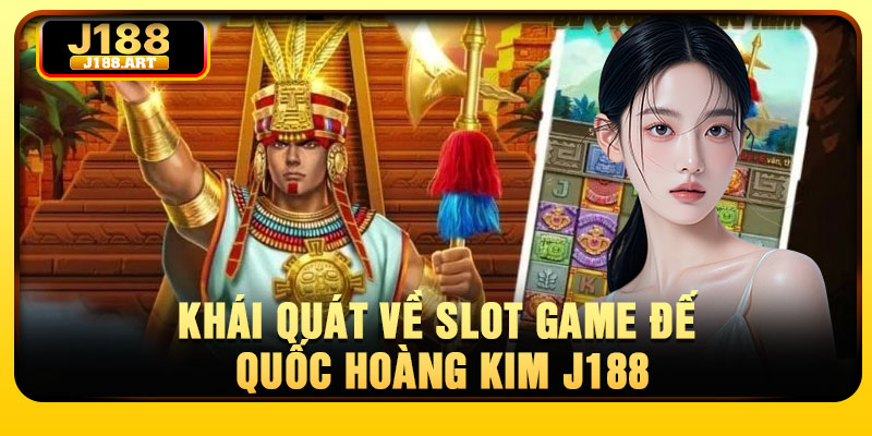Khái quát về slot game Đế Quốc Hoàng Kim J188
