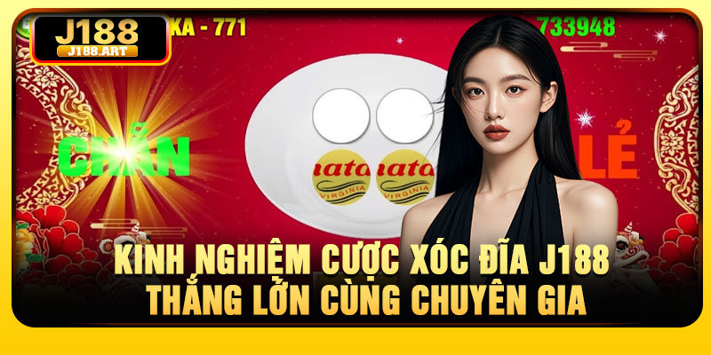 Kinh nghiệm cược xóc đĩa J188 thắng lớn cùng chuyên gia