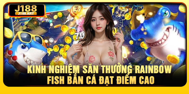 Kinh nghiệm săn thưởng Rainbow Fish Bắn Cá đạt điểm cao