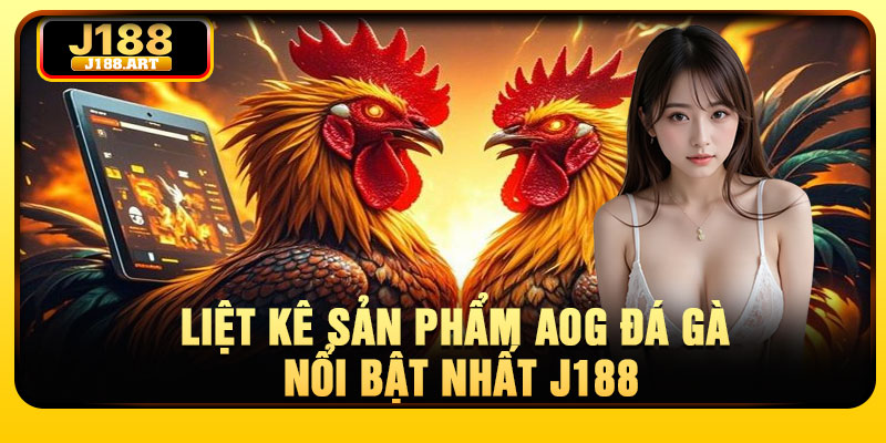 Liệt kê sản phẩm AOG đá gà nổi bật nhất j188