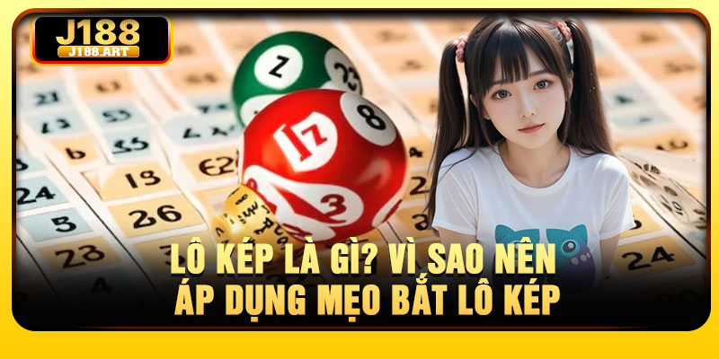 Lô kép là gì? Vì sao nên áp dụng mẹo bắt lô kép