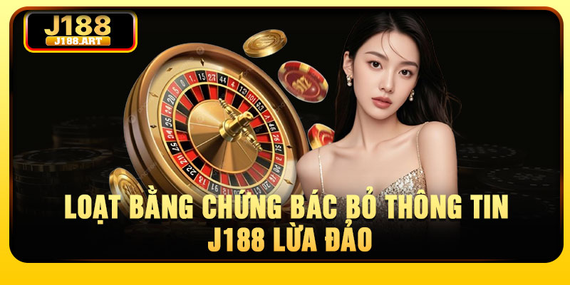 Loạt bằng chứng bác bỏ thông tin J188 lừa đảo