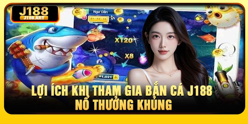 Lợi ích khi tham gia bắn cá J188 nổ thưởng khủng