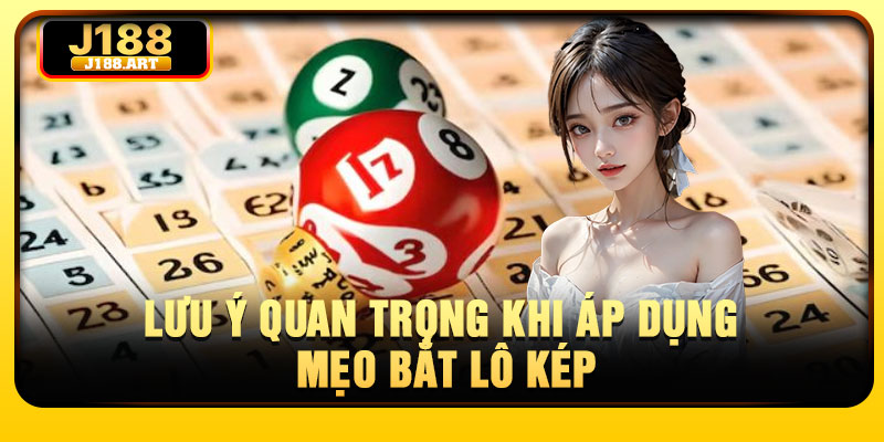 Lưu ý quan trọng khi áp dụng mẹo bắt lô kép