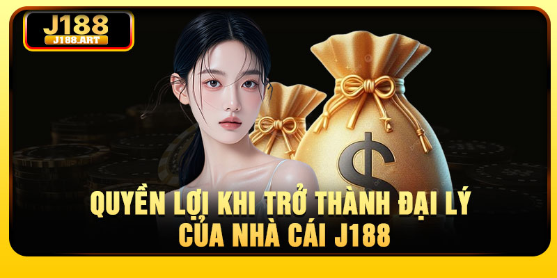 Quyền lợi khi trở thành đại lý của nhà cái J188