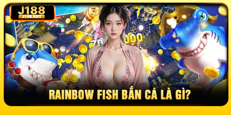 Rainbow Fish Bắn Cá là gì?