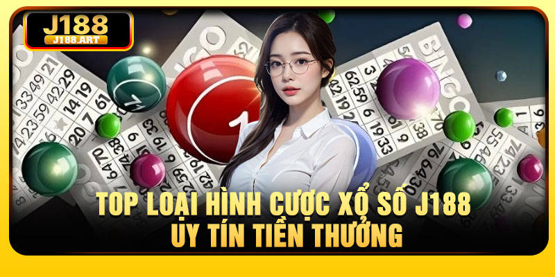 Top loại hình cược xổ số J188 uy tín tiền thưởng