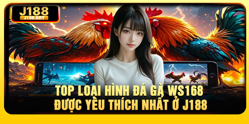 Top loại hình đá gà WS168 được yêu thích nhất ở J188