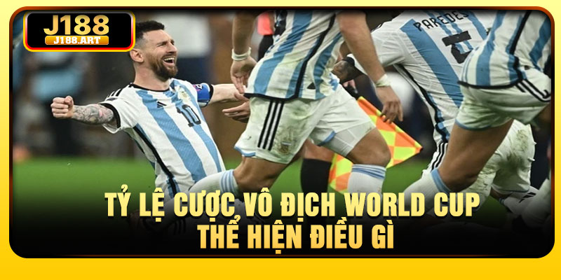 Tỷ lệ cược vô địch World Cup thể hiện điều gì